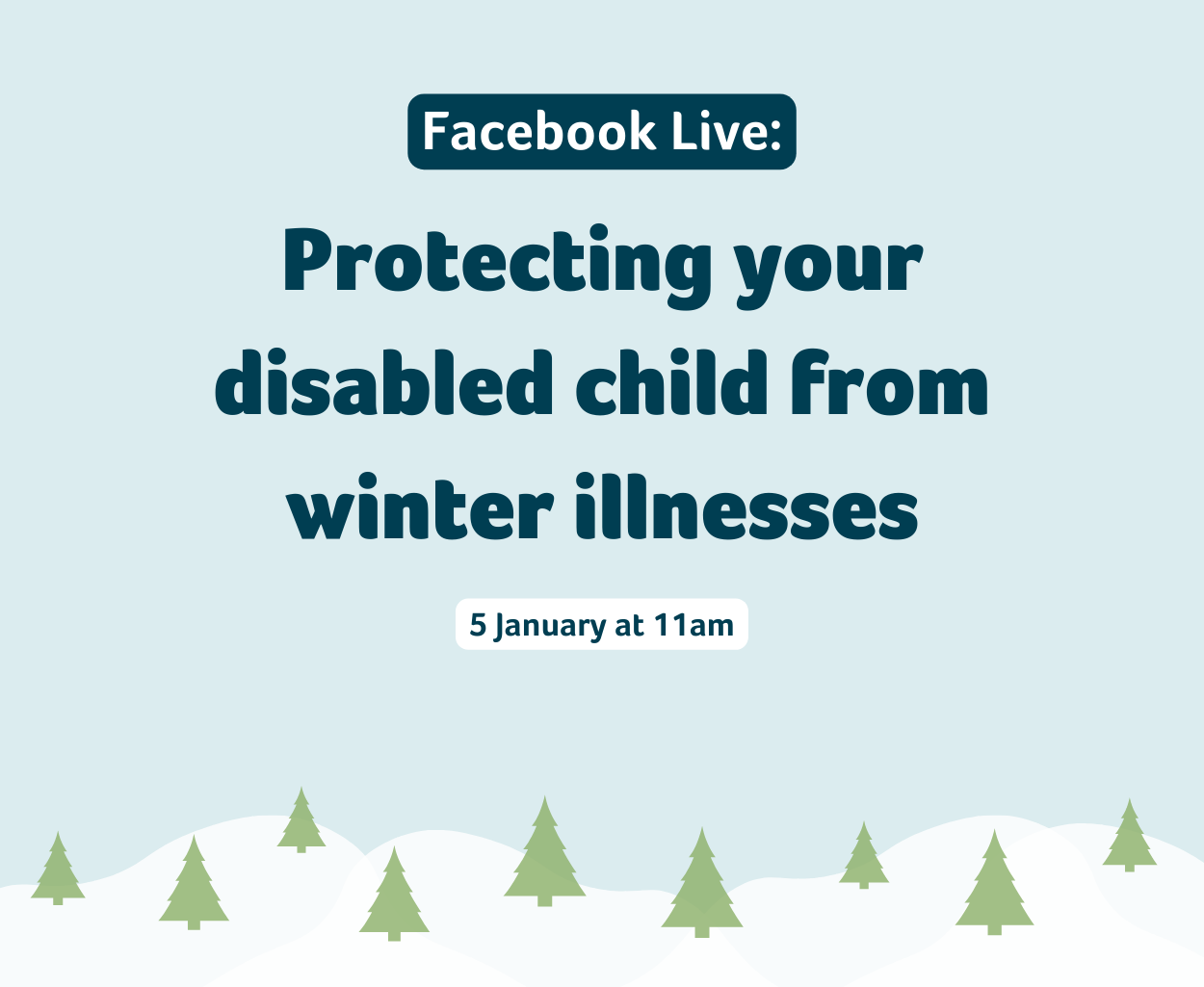 Blue banner with snowy mountains and green trees. Dark blue text that says: "Facebook Live: Protecting your disabled child from winter illnesses - 5 January at 11am"