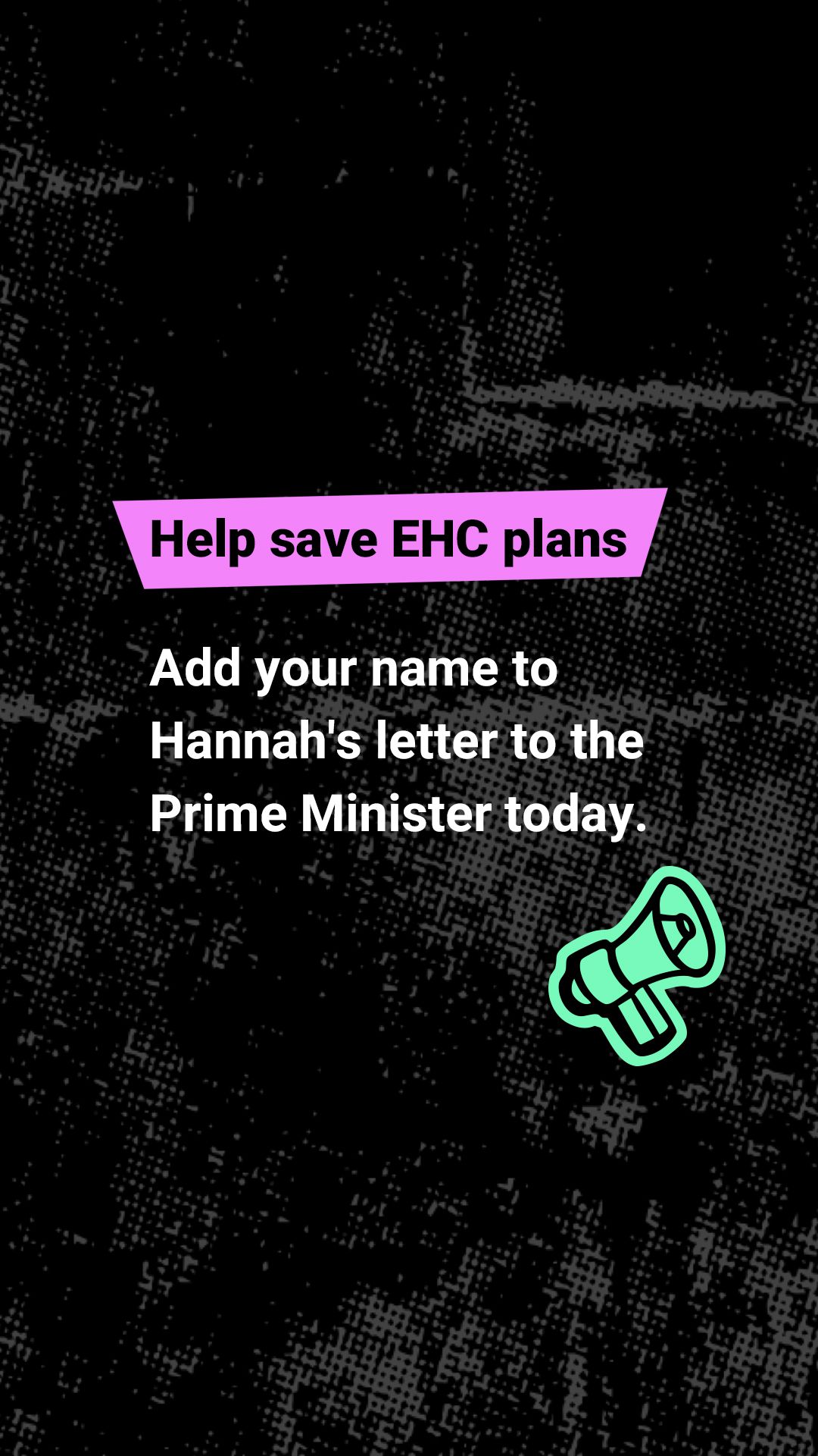 Campaign banner: Help save EHC plans. Add your name to Hannah's letter to the Prime Minister today.