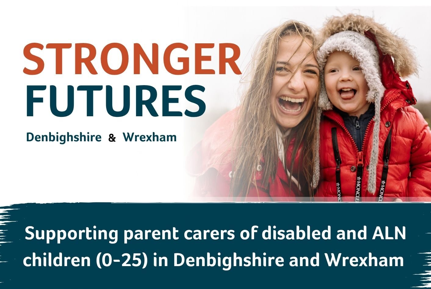 A smiling woman and child in winter clothes. Text: "STRONGER FUTURES Denbighshire & Wrexham. Supporting parent carers of disabled and ALN children (0-25) in Denbighshire and Wrexham.